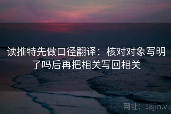 读推特先做口径翻译：核对对象写明了吗后再把相关写回相关