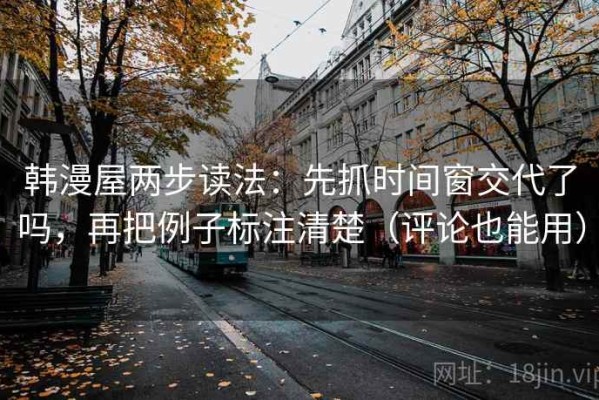 韩漫屋两步读法：先抓时间窗交代了吗，再把例子标注清楚（评论也能用）