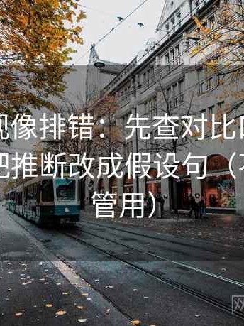 星辰影视像排错：先查对比口径对齐吗，再把推断改成假设句（不费劲但管用）