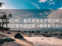 黑料网小抄：看转发语是不是加码了→做把段落写成提纲→像做复句校对